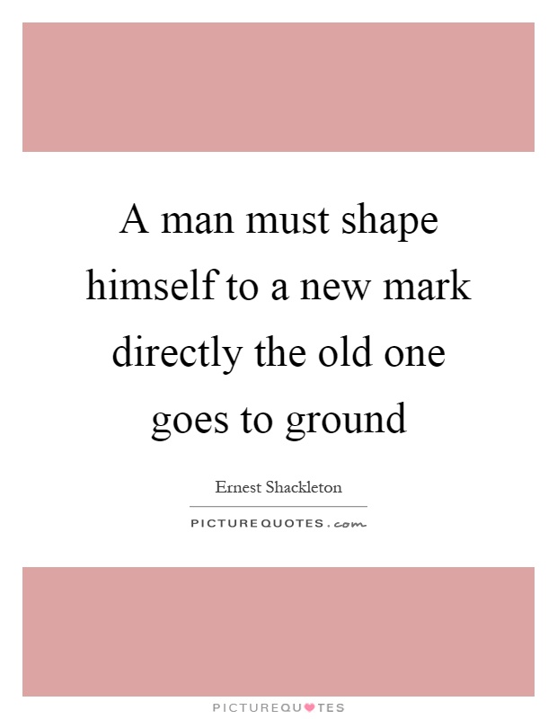 A man must shape himself to a new mark directly the old one goes to ground Picture Quote #1