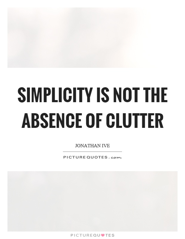 Simplicity is not the absence of clutter Picture Quote #1