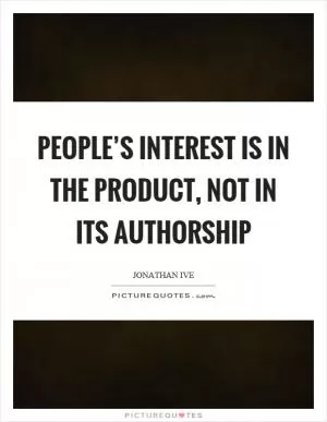People’s interest is in the product, not in its authorship Picture Quote #1