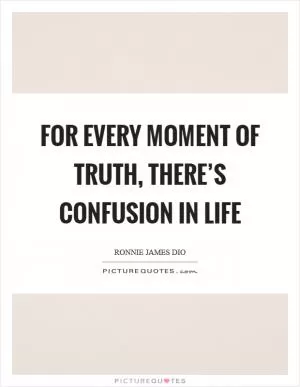 For every moment of truth, there’s confusion in life Picture Quote #1