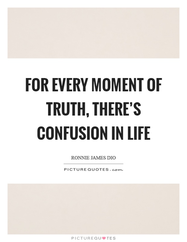 For every moment of truth, there's confusion in life Picture Quote #1