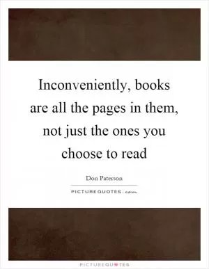 Inconveniently, books are all the pages in them, not just the ones you choose to read Picture Quote #1