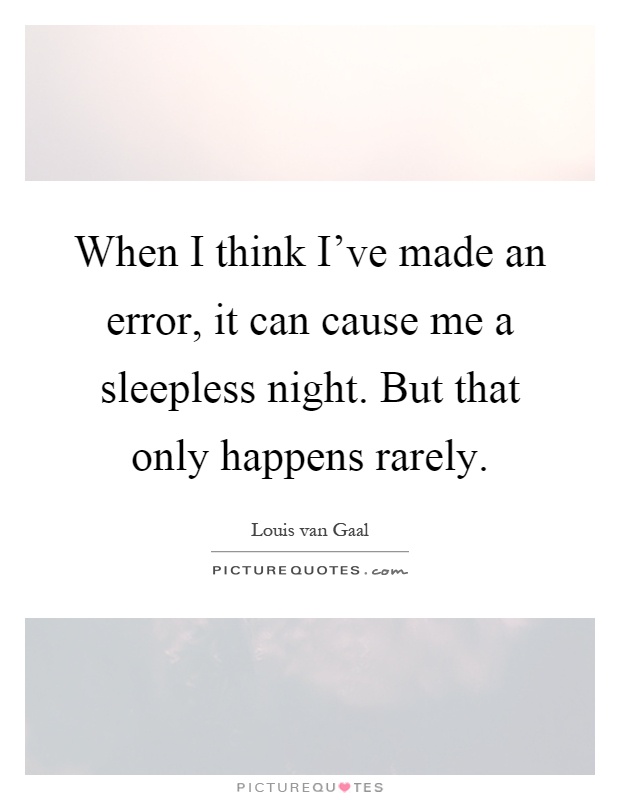 When I think I've made an error, it can cause me a sleepless night. But that only happens rarely Picture Quote #1