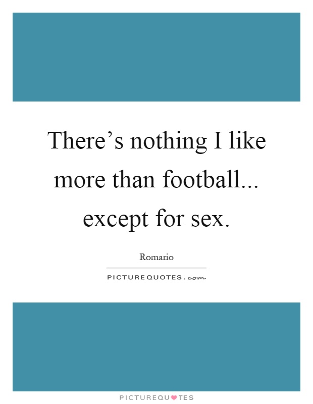 There's nothing I like more than football... except for sex Picture Quote #1