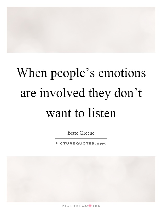 When people's emotions are involved they don't want to listen Picture Quote #1
