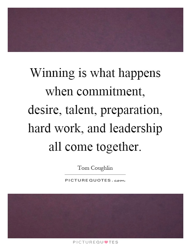 Winning is what happens when commitment, desire, talent, preparation, hard work, and leadership all come together Picture Quote #1