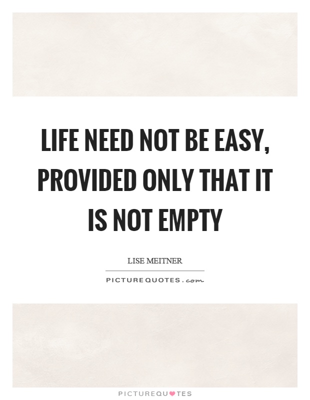 Life need not be easy, provided only that it is not empty Picture Quote #1