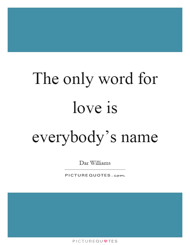 The only word for love is everybody's name Picture Quote #1