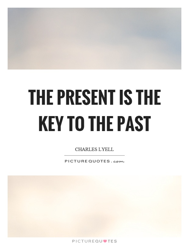 The present is the key to the past Picture Quote #1