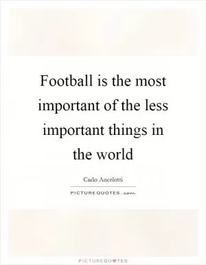 Football is the most important of the less important things in the world Picture Quote #1