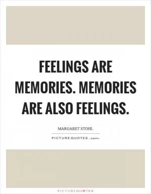 Feelings are memories. Memories are also feelings Picture Quote #1