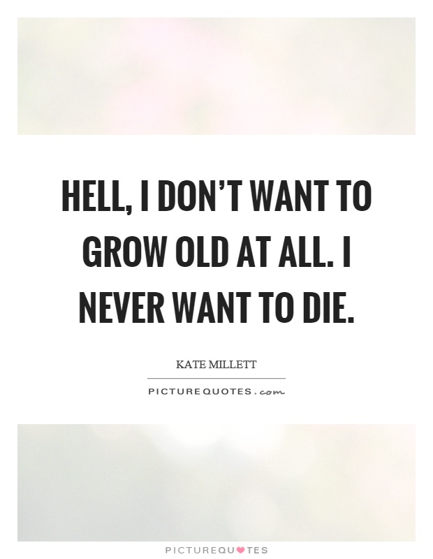 Hell, I don't want to grow old at all. I never want to die Picture Quote #1