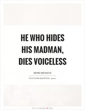 He who hides his madman, dies voiceless Picture Quote #1