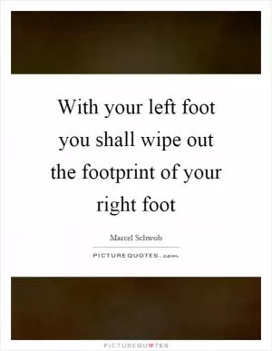 With your left foot you shall wipe out the footprint of your right foot Picture Quote #1