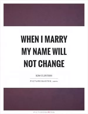 When I marry my name will not change Picture Quote #1
