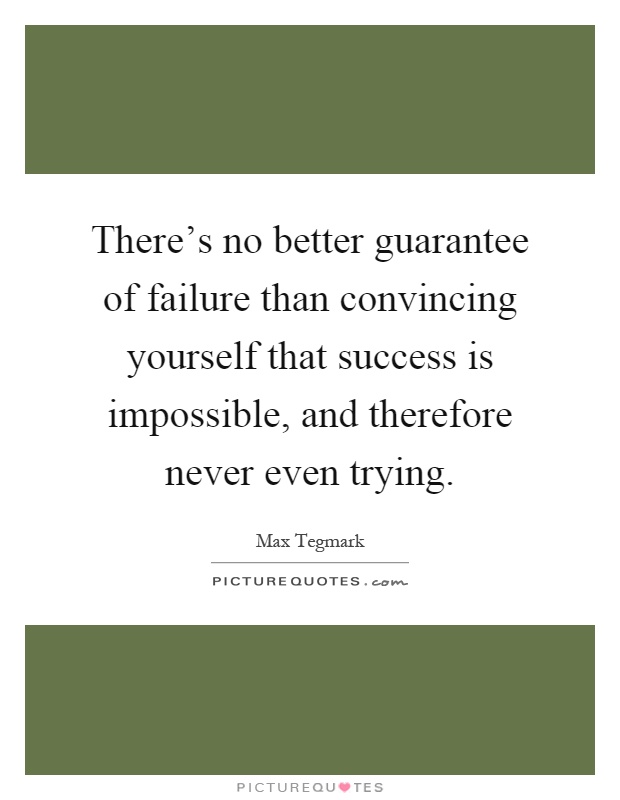 There's no better guarantee of failure than convincing yourself that success is impossible, and therefore never even trying Picture Quote #1