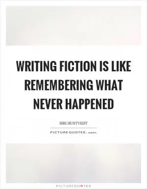 Writing fiction is like remembering what never happened Picture Quote #1
