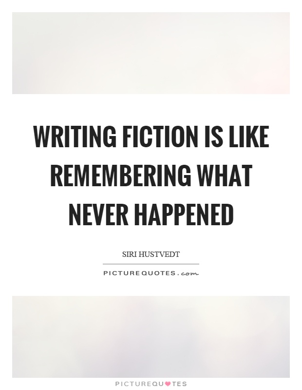 Writing fiction is like remembering what never happened Picture Quote #1