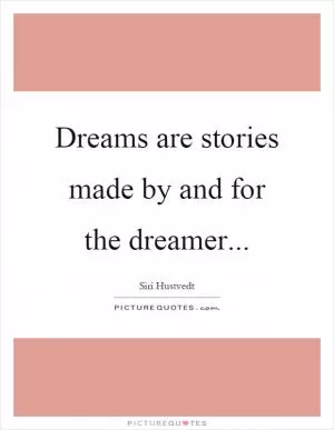 Dreams are stories made by and for the dreamer Picture Quote #1