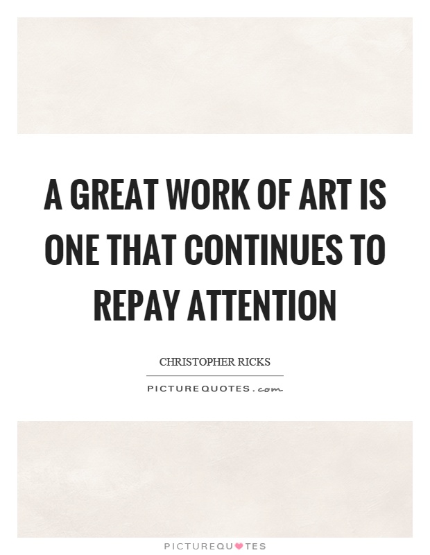 A great work of art is one that continues to repay attention Picture Quote #1