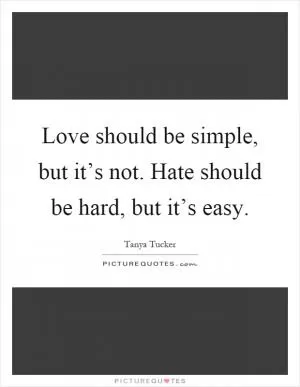 Love should be simple, but it’s not. Hate should be hard, but it’s easy Picture Quote #1