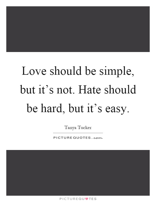 Love should be simple, but it's not. Hate should be hard, but it's easy Picture Quote #1