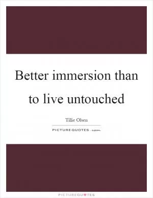 Better immersion than to live untouched Picture Quote #1