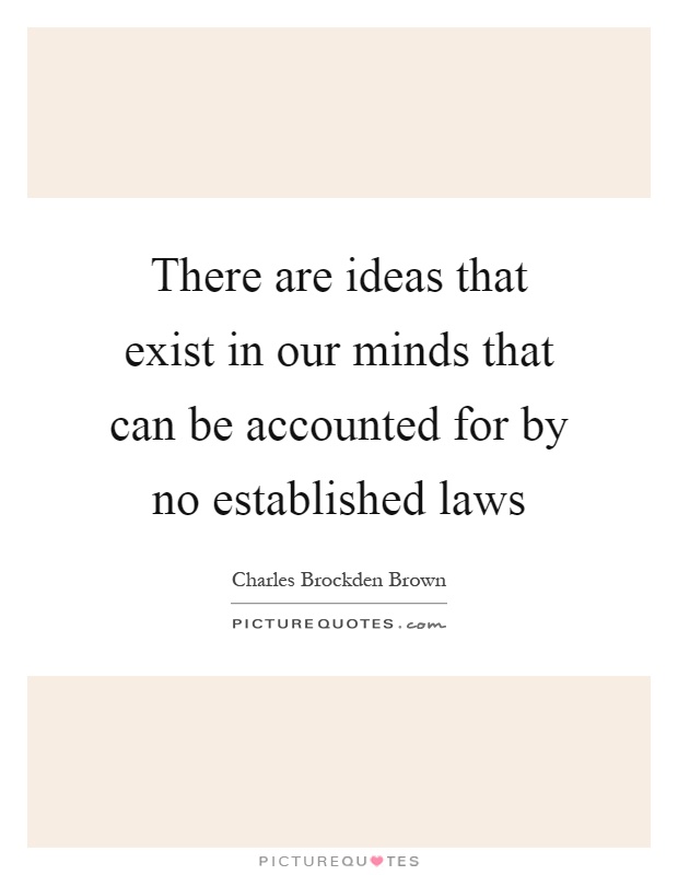 There are ideas that exist in our minds that can be accounted for by no established laws Picture Quote #1