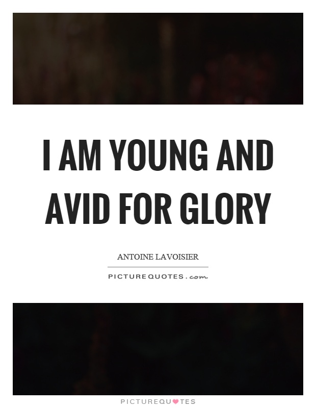 I am young and avid for glory Picture Quote #1