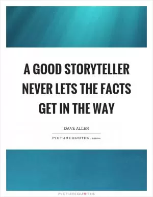 A good storyteller never lets the facts get in the way Picture Quote #1