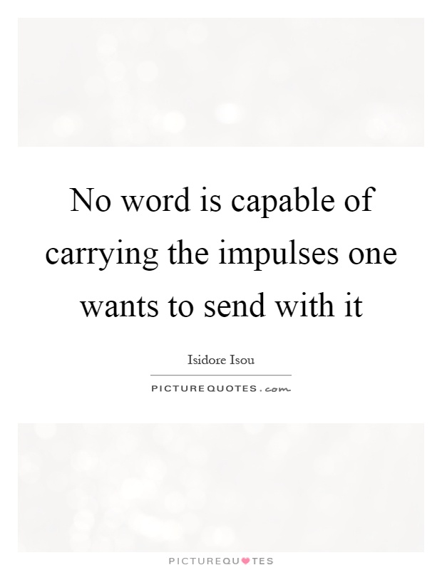 No word is capable of carrying the impulses one wants to send with it Picture Quote #1