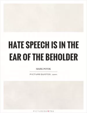 Hate speech is in the ear of the beholder Picture Quote #1