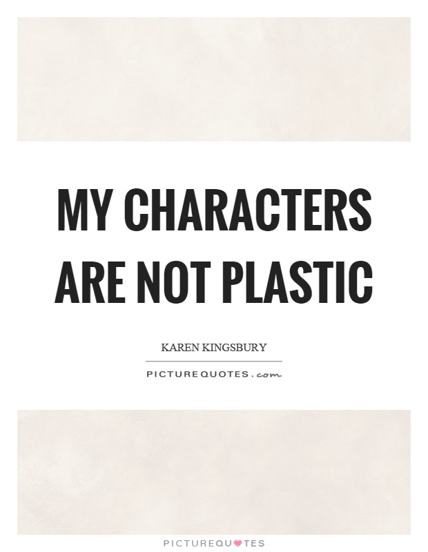 My characters are not plastic Picture Quote #1