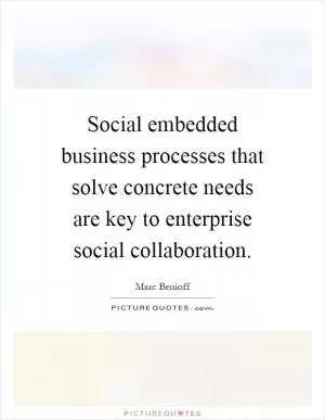 Social embedded business processes that solve concrete needs are key to enterprise social collaboration Picture Quote #1