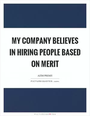 My company believes in hiring people based on merit Picture Quote #1