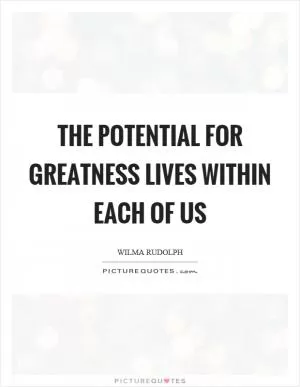 The potential for greatness lives within each of us Picture Quote #1