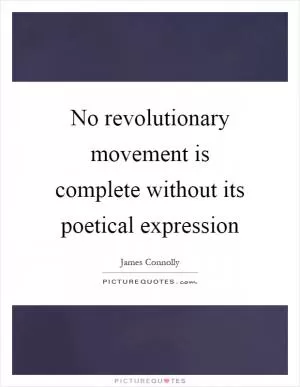 No revolutionary movement is complete without its poetical expression Picture Quote #1