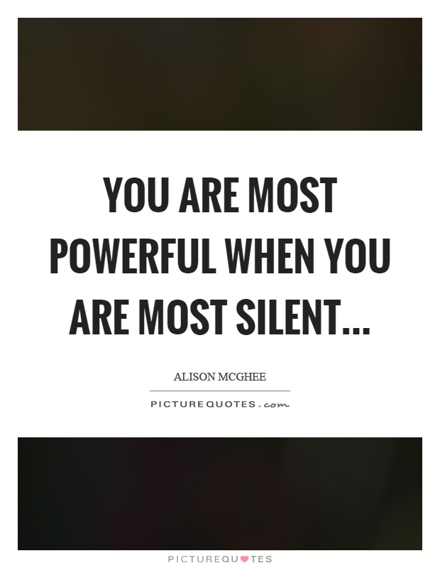You are most powerful when you are most silent Picture Quote #1