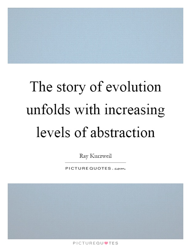 The story of evolution unfolds with increasing levels of abstraction Picture Quote #1