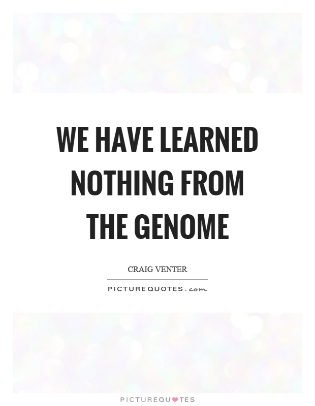 We have learned nothing from the genome Picture Quote #1