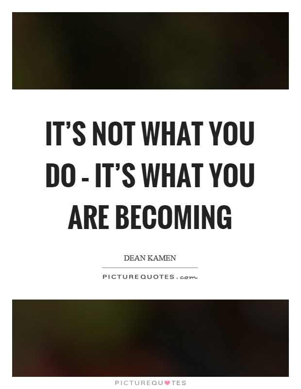 It's not what you do – it's what you are becoming Picture Quote #1