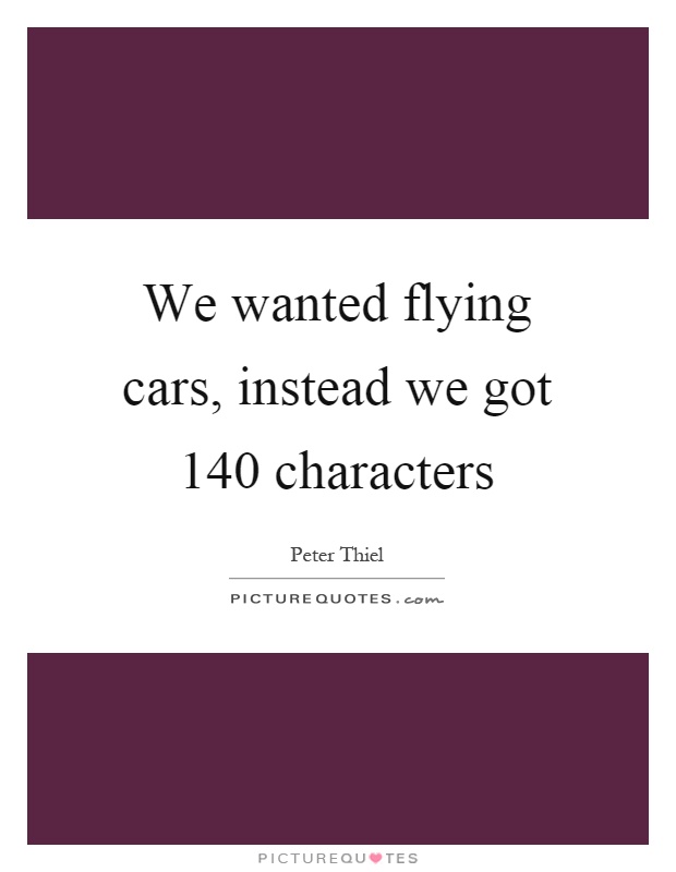 We wanted flying cars, instead we got 140 characters Picture Quote #1