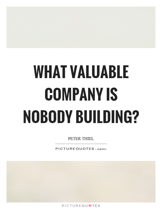 What valuable company is nobody building? Picture Quote #1