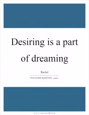 Desiring is a part of dreaming Picture Quote #1