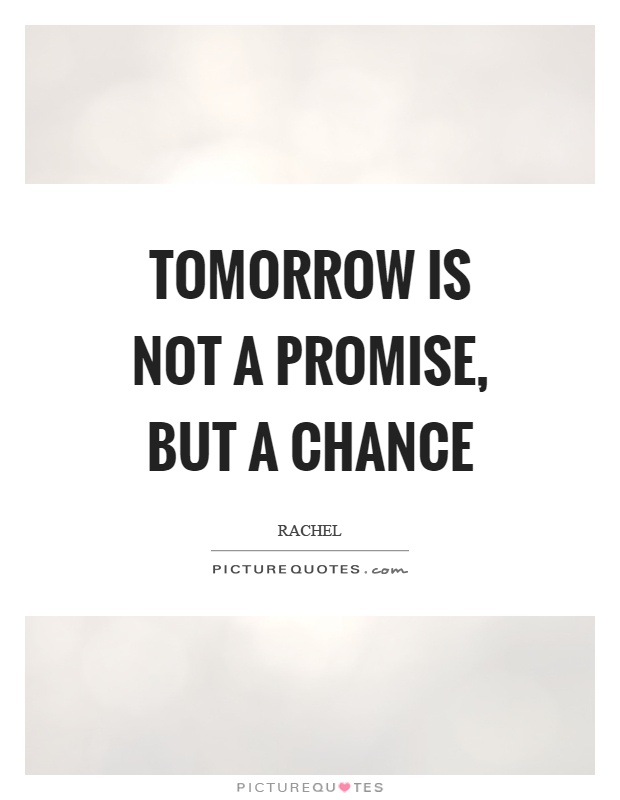 Tomorrow is not a promise, but a chance Picture Quote #1