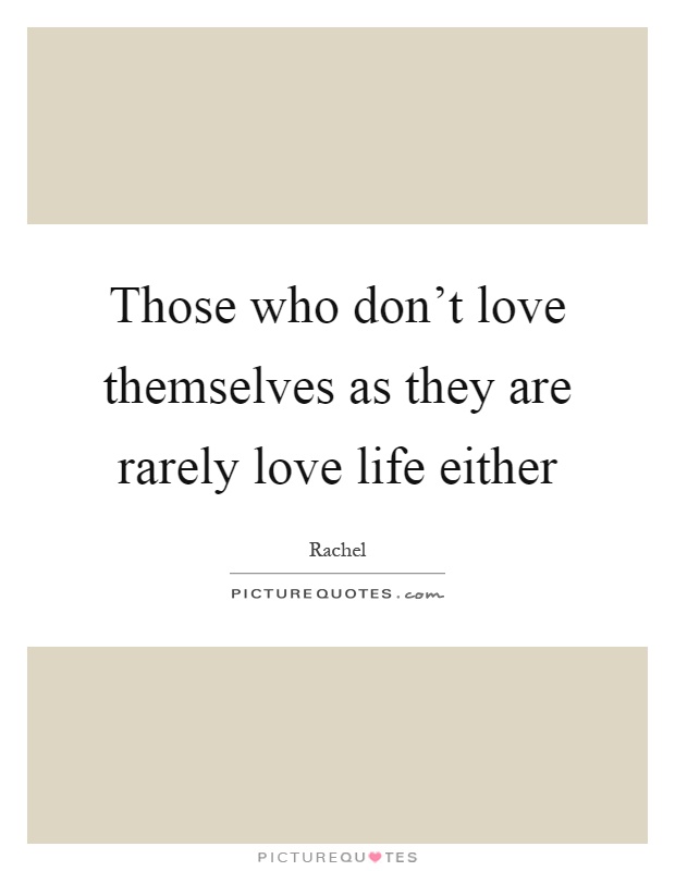 Those who don't love themselves as they are rarely love life either Picture Quote #1