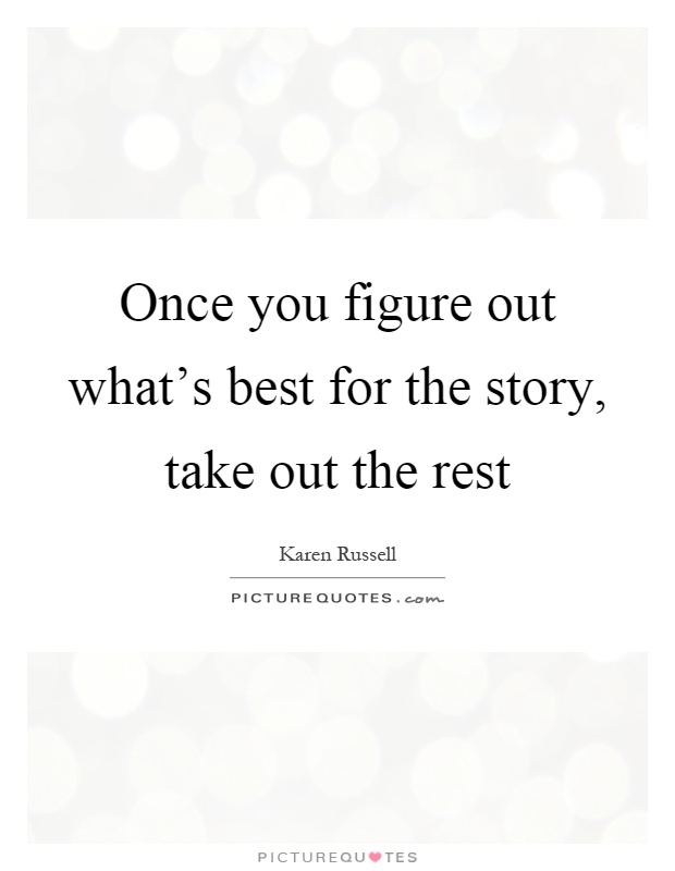 Once you figure out what's best for the story, take out the rest Picture Quote #1