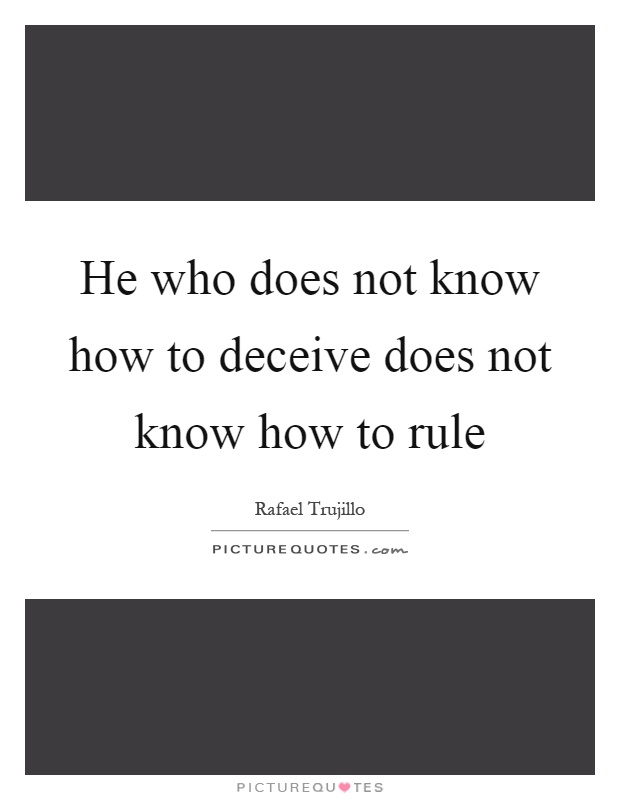 He who does not know how to deceive does not know how to rule Picture Quote #1