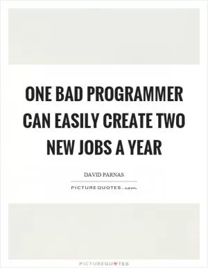 One bad programmer can easily create two new jobs a year Picture Quote #1