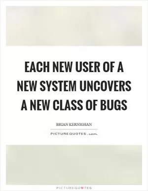 Each new user of a new system uncovers a new class of bugs Picture Quote #1